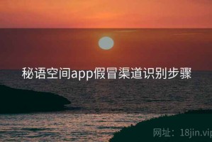 秘语空间app假冒渠道识别步骤