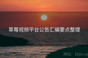 草莓视频平台公告汇编要点整理