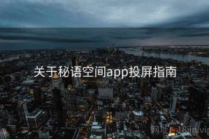 关于秘语空间app投屏指南