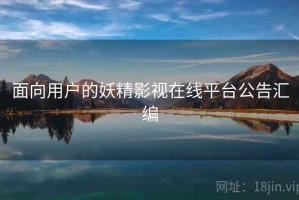 面向用户的妖精影视在线平台公告汇编