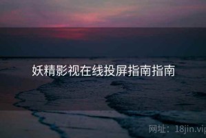 妖精影视在线投屏指南指南