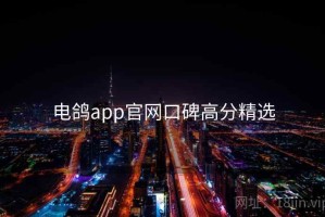电鸽app官网口碑高分精选