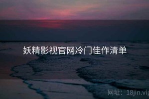 妖精影视官网冷门佳作清单