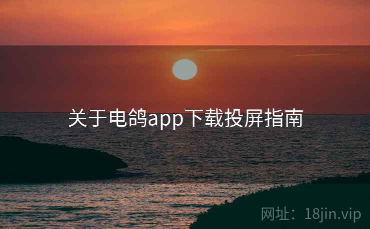 关于电鸽app下载投屏指南 关于电鸽app下载投屏指南