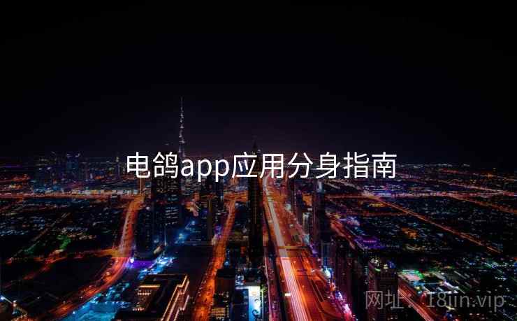 电鸽app应用分身指南 电鸽app应用分身指南